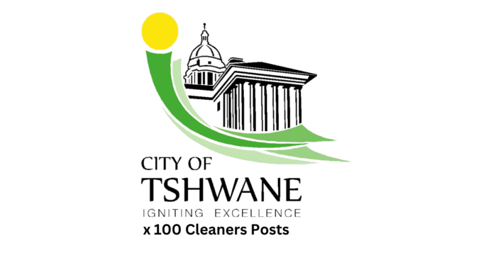 CITY OF TSHWANE VACANCIES: CLEANER (100 POSTS) (FIXED-TERM CONTRACT, NOT EXCEEDING A PERIOD OF THREE YEARS)